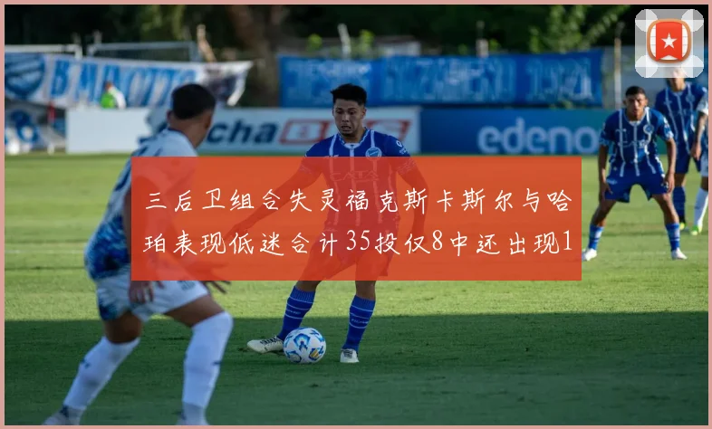 三后卫组合失灵福克斯卡斯尔与哈珀表现低迷合计35投仅8中还出现10次失误